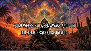 Somewhere Between Awake and Gone — Dub Reggae & Psychedelic Rock Mix |  Meditative & Instrumental