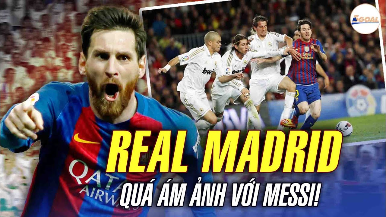 REAL MADRID ÁM ẢNH VÀ KHIẾP SỢ LIONEL MESSI ĐẾN MỨC NÀO?