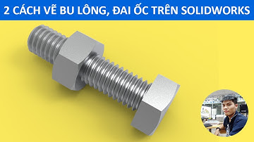2 cách vẽ bu lông, đai ốc trong SOLIDWORKS