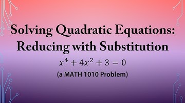 Solving Quadratic Equations: Reducing with Substitution (a MATH 1010 Problem)