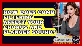 How Does Comb Filtering Affect Your Chorus And Flanger Sound? - Music Producer Mastery