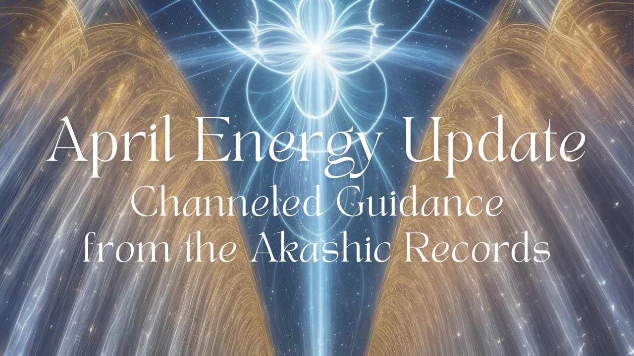 April Energy Update | Channeled Message from the Akashic Records - YouTube