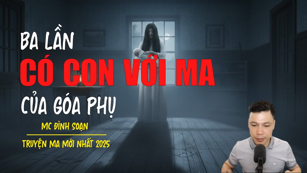 Truyện ma Đình Soạn mới nhất 2025：GÓA PHỤ BA LẦN CÓ CON VỚI MA