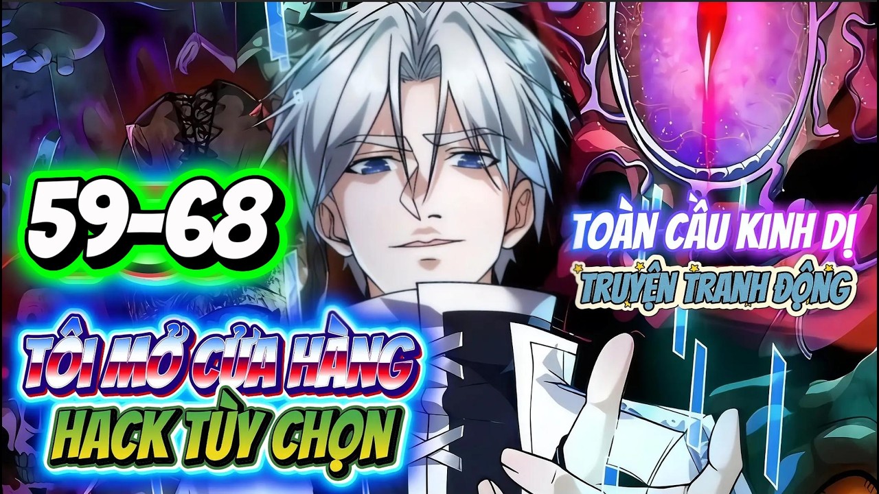 [Tập 59-68] Toàn Cầu Kinh Dị – Tôi Mở Hack Cửa Hàng Tùy Chọn | Truyện tranh động