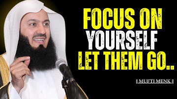 Focus on Yourself – Let Them Go | Mufti Menk Powerful Islamic Motivation