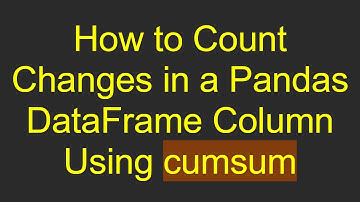 How to Count Changes in a Pandas DataFrame Column Using cumsum