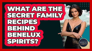 What Are The Secret Family Recipes Behind Benelux Spirits? - Exploring The Benelux