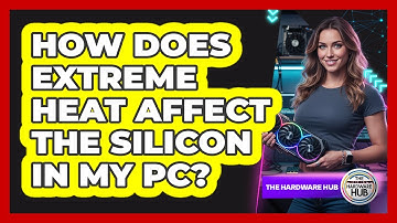 How Does Extreme Heat Affect The Silicon In My PC? - The Hardware Hub