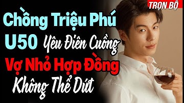 CƯỚI TRƯỚC YÊU SAU|  Chồng Triệu Phú U50 Yêu Điên Cuồng Vợ Nhỏ Hợp Đồng Không Thể Dứt