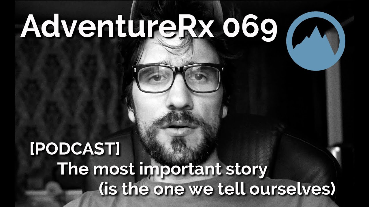 AdventureRx 069 The most important story (is the one we tell ourselves)