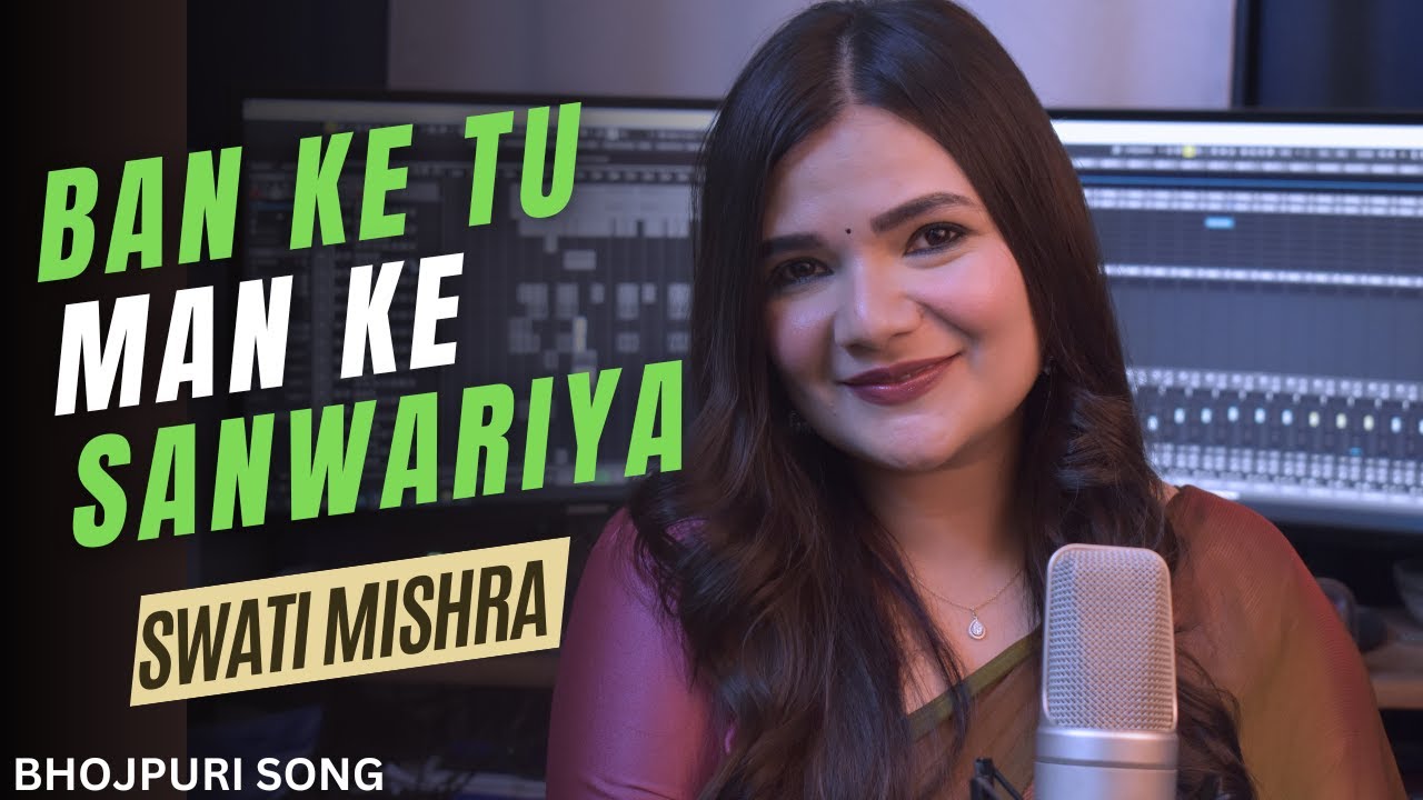 Ban ke tu Man ke Sanwariya  Swati Mishra  Mohit Musik  Bhojpuri Song