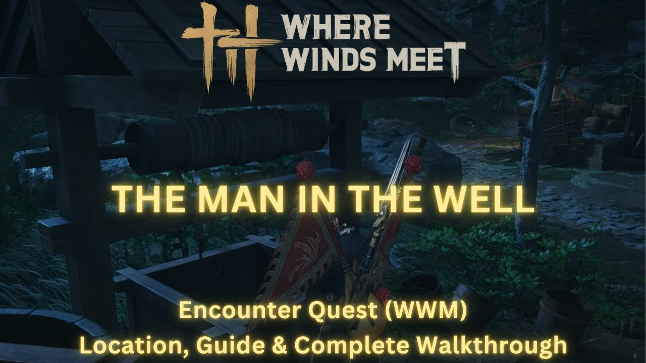Where Winds Meet – The Man in the Well | Encounter Quest Location ...