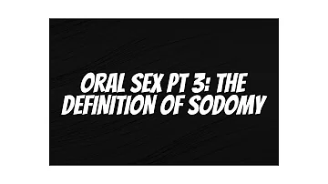 Oral Sex Pt 3: The definition of sodomy