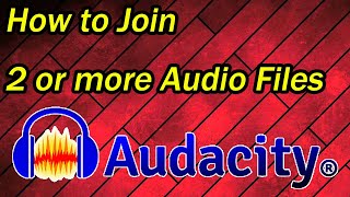 Audacity How to join 2 or more audio files