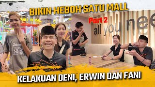 BIKIN HEBOH SATU MALL KELAKUAN DENI, ERWIN DAN FANI ??