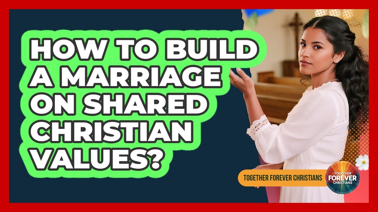 How To Build A Marriage On Shared Christian Values?