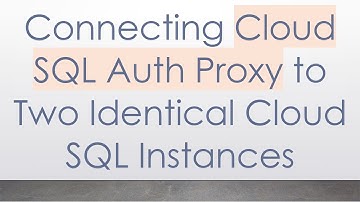 Connecting Cloud SQL Auth Proxy to Two Identical Cloud SQL Instances