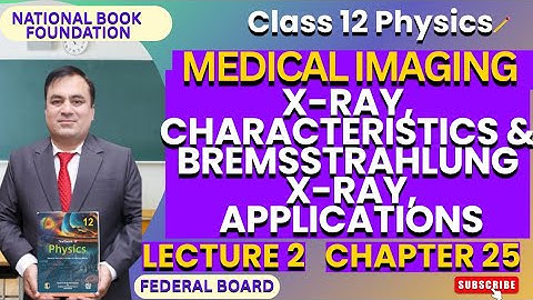 X-RAY, Characteristics & Bremsstrahlung X-Ray, Applications| Physics 12|Ch 25 MEDICAL IMAGING |Lec 2