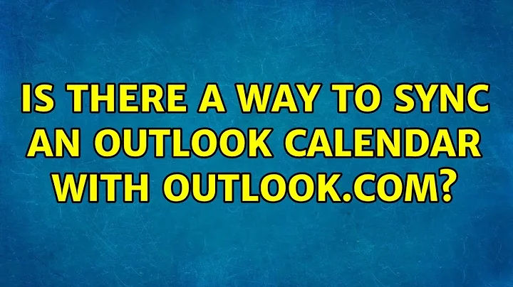 Is there a way to sync an Outlook calendar with Outlook.com? (2 Solutions!!)