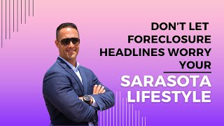 Don’t Let Foreclosure Headlines Worry Your Sarasota  Lifestyle