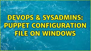 Famous DevOps & SysAdmins: Puppet configuration file on Windows Net Worth