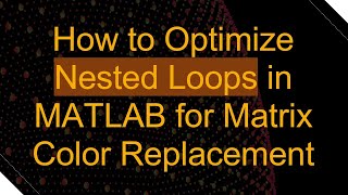 How to Optimize Nested Loops in MATLAB for Matrix Color Replacement