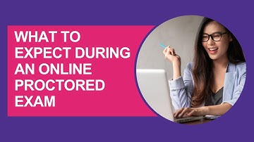Understanding what to expect during an Online Proctored Exam