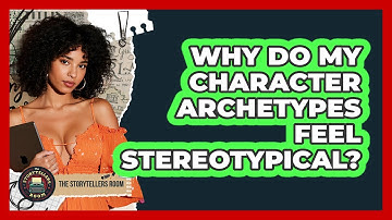 Why Do My Character Archetypes Feel Stereotypical? - The Storytellers Room