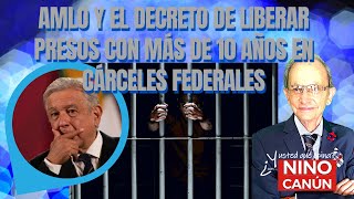 AMLO Y EL DECRETO DE LIBERAR PRESOS CON MÁS DE 10 AÑOS EN CÁRCELES FEDERALES