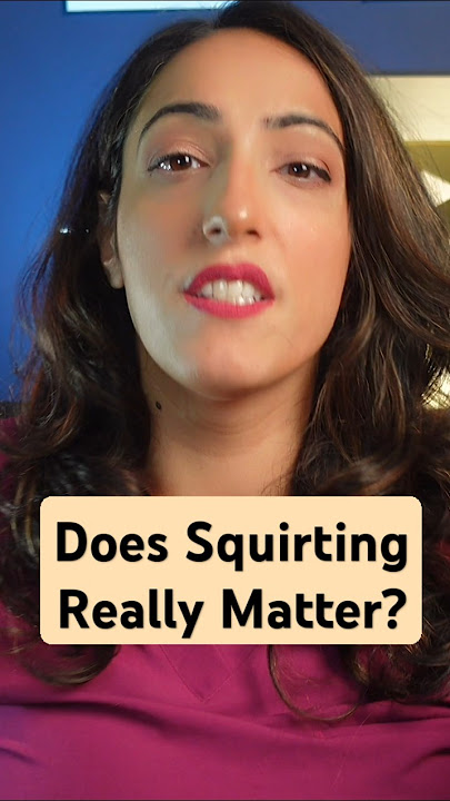 Does squirting matter?!