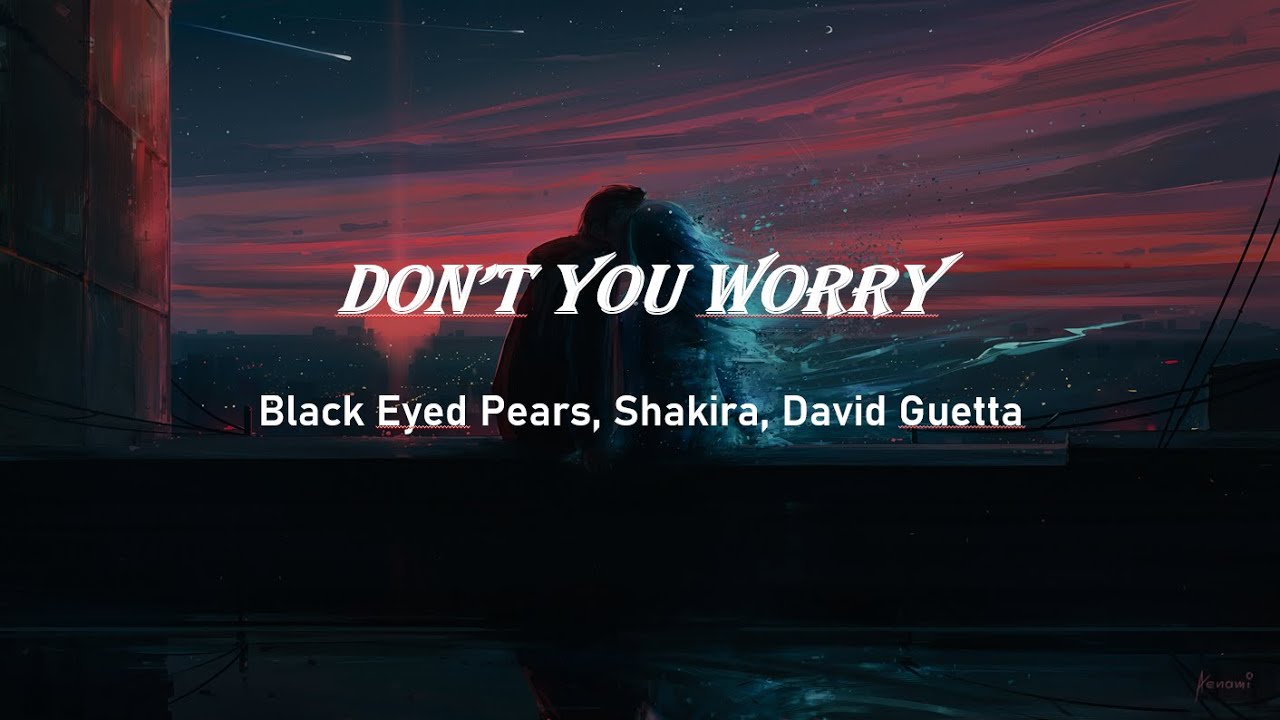 Black Eyed Peas, Shakira, David Guetta - DON'T YOU WORRY [LYRICS] - YouTube