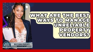 What Are The Best Ways To Manage Unreliable Property Vendors? - Mastering Property Management