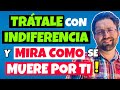 COMO TRATARLE con INDIFERENCIA para que SE ENAMORE LOCAMENTE de TI