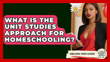 What Is The Unit Studies Approach For Homeschooling? - Homeschool Parent Academy