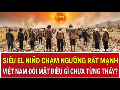 Extreme heat: Super El Niño reaches critical intensity, what unprecedented challenges does Vietna...