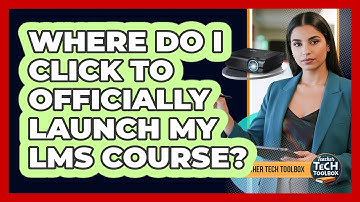 Where Do I Click to Officially Launch My LMS Course?