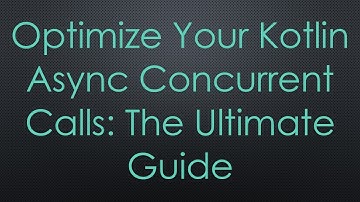 Optimize Your Kotlin Async Concurrent Calls: The Ultimate Guide