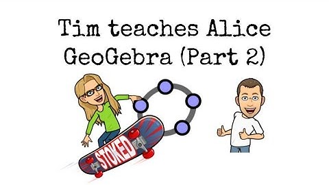Tim Teaches Alice Geogebra PART 2