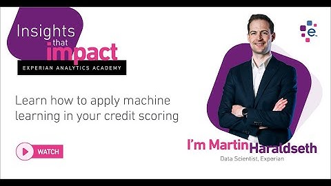Learn how to apply Machine Learning in your Credit Scoring | Experian Analytics Academy