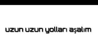 Türkçe Güzel Ezgi Uzun Uzun Yolları Aşalım