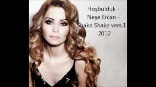 Hoşbulduk   Neşe Ercan   Shake Shake Vers 1   2012