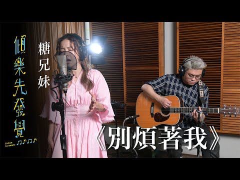 糖兄妹《別煩著我》｜《傾樂先發覺》