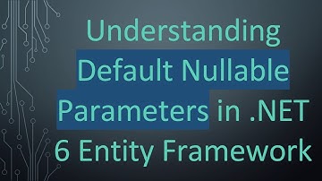 Understanding Default Nullable Parameters in .NET 6 Entity Framework