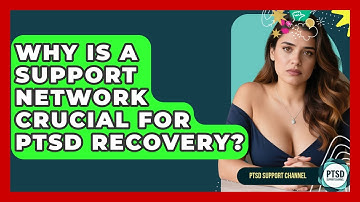 Why Is A Support Network Crucial For PTSD Recovery? | PTSD Support Channel