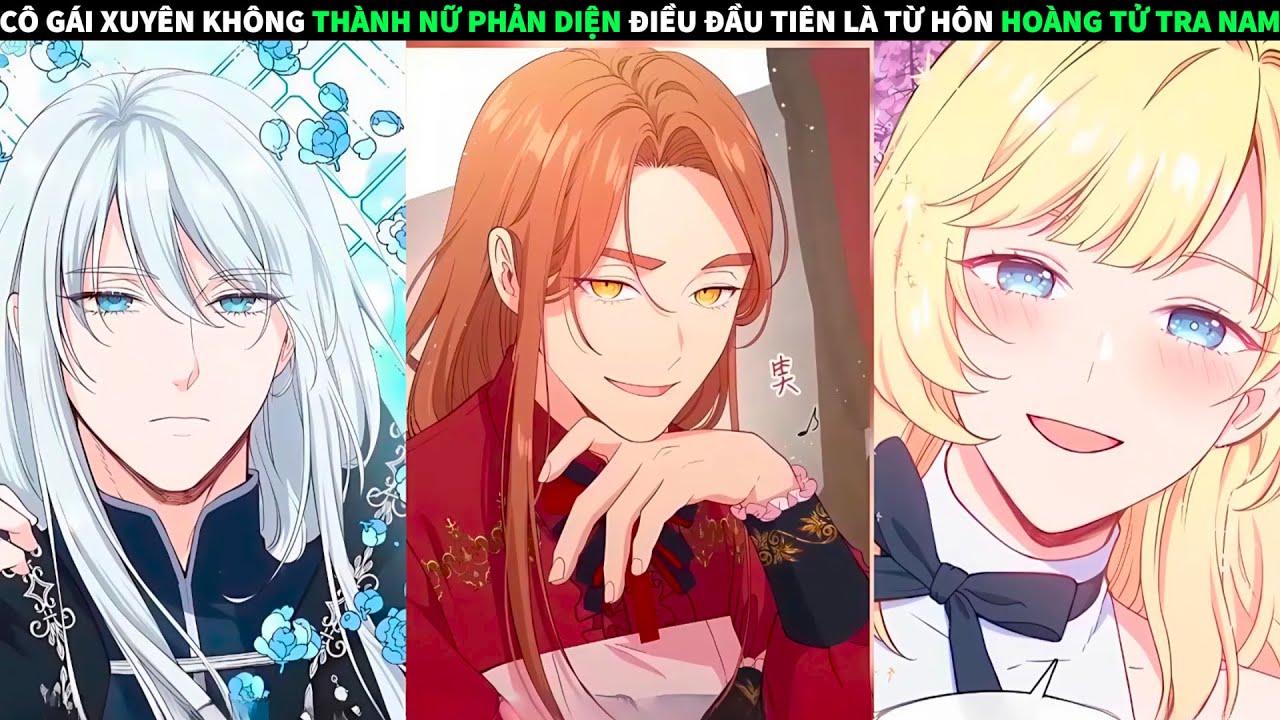 CÔ GÁI XUYÊN KHÔNG THÀNH NỮ PHẢN DIỆN ĐIỀU ĐẦU TIÊN LÀ TỪ HÔN HOÀNG TỬ TRA NAM | REVIEW TRUYỆN