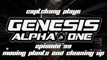 CaptChang Plays Genesis Alpha One E39: Moving Plants and Cleaning Up