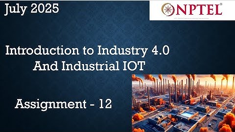 Introduction to Industry 4.0 and Industrial IoT Assignment 12 Answer Week 12 | July 2025 | NPTEL
