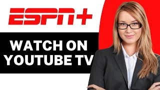 How to Watch ESPN+ on YouTube TV - Full Guide
