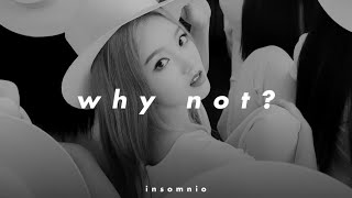 loona - why not? (𝒔𝒍𝒐𝒘𝒆𝒅 𝒏 𝒓𝒆𝒗𝒆𝒓𝒃)