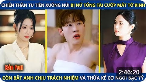 Chiến Thần Tu Tiên Bị Nữ Tổng Tài Cướp Mất Tờ Rinh, Còn Bắt Chịu Trách Nhiệm Thừa Kế Cơ Ngơi Bạc Tỷ